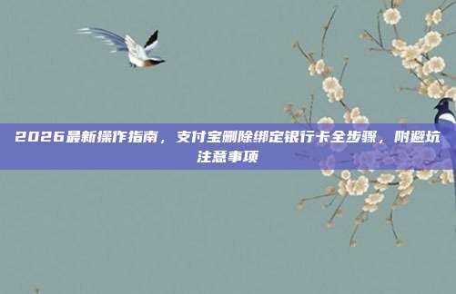 2026最新操作指南，支付宝删除绑定银行卡全步骤，附避坑注意事项