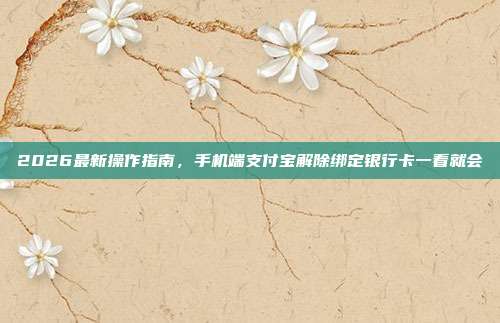 2026最新操作指南，手机端支付宝解除绑定银行卡一看就会