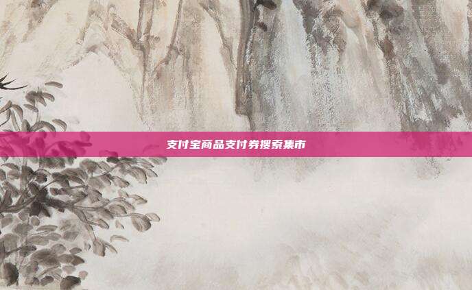 支付宝商品支付券搜索集市