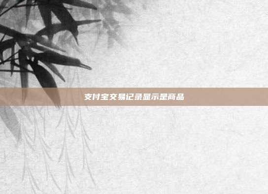 支付宝交易记录显示是商品