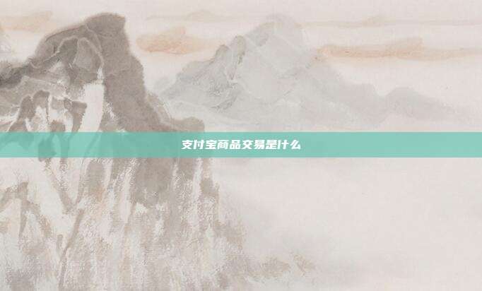 支付宝商品交易是什么
