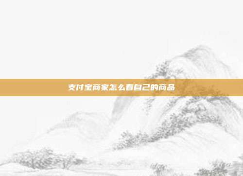 支付宝商家怎么看自己的商品