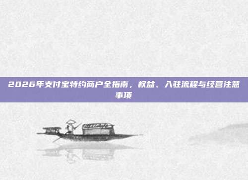 2026年支付宝特约商户全指南，权益、入驻流程与经营注意事项