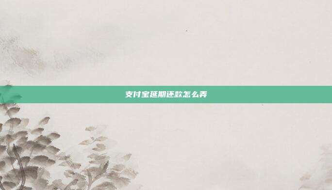支付宝延期还款怎么弄