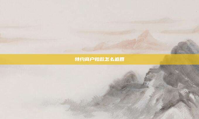 特约商户扣款怎么追回